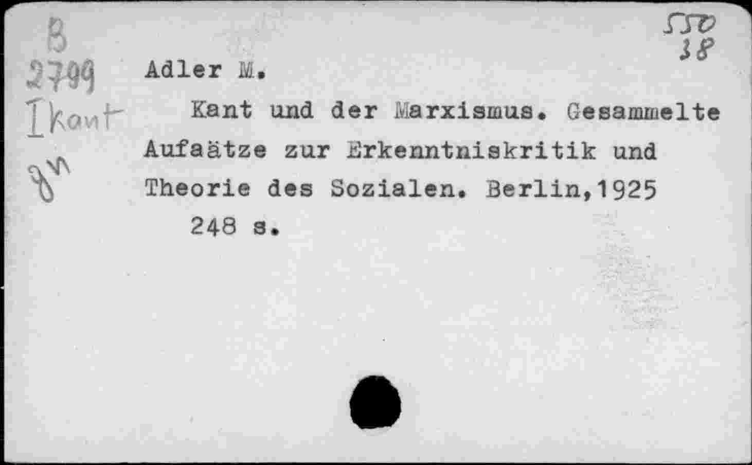 ﻿Kant und der Marxismus. Gesammelte Aufsätze zur Erkenntniskritik und Theorie des Sozialen. Berlin,1925
248 s.